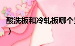 酸洗板和冷轧板哪个贵（酸洗板和冷轧板区别）