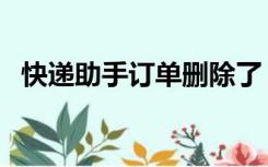 快递助手订单删除了（快递助手订单打印）