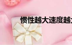 惯性越大速度越大吗（惯性越大）
