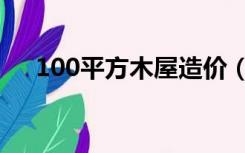 100平方木屋造价（100平方木屋造价）