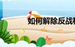 如何解除反战机的永久关闭？