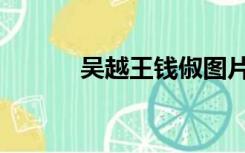 吴越王钱俶图片（吴越王钱俶）