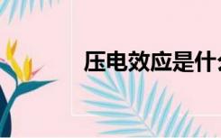 压电效应是什么（压电效应）