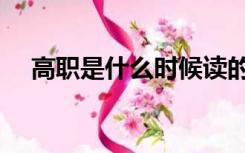 高职是什么时候读的（高职是什么学历）