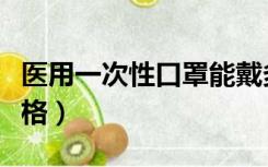 医用一次性口罩能戴多久（医用一次性口罩价格）