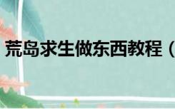 荒岛求生做东西教程（荒岛求生做东西按键）