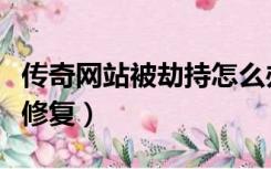 传奇网站被劫持怎么办（传奇网站被劫持怎么修复）