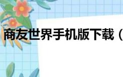商友世界手机版下载（商友世界13991下载）