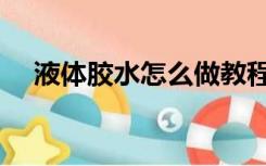 液体胶水怎么做教程（液体胶水怎么做）