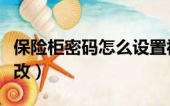 保险柜密码怎么设置视频（保险柜密码怎么修改）