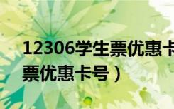 12306学生票优惠卡号是什么（12306学生票优惠卡号）