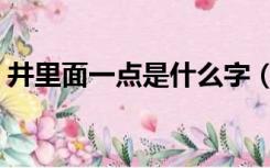 井里面一点是什么字（井里面一点是什么字）