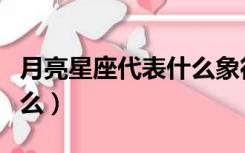 月亮星座代表什么象征意义（月亮星座代表什么）