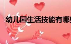 幼儿园生活技能有哪些（生活技能有哪些）