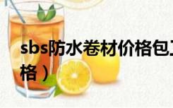 sbs防水卷材价格包工包料（sbs防水卷材价格）