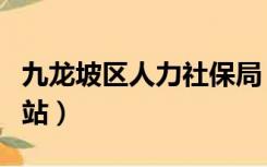 九龙坡区人力社保局（九龙坡区人力社保局网站）