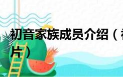 初音家族成员介绍（初音家族成员的姓名和图片）