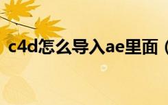 c4d怎么导入ae里面（c4d怎么导入ai文件）