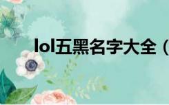 lol五黑名字大全（lol五黑名字大全）