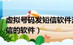 虚拟号码发短信软件注册抖音（虚拟号码发短信的软件）