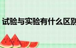 试验与实验有什么区别（试验与实验的区别）