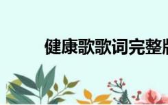 健康歌歌词完整版（健康歌 歌词）