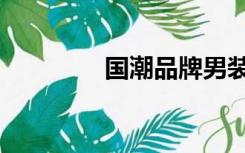国潮品牌男装（国潮品牌）
