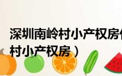 深圳南岭村小产权房什么时候拆迁（深圳南岭村小产权房）