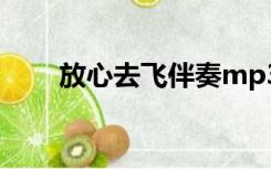 放心去飞伴奏mp3（放心去飞伴奏）