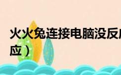 火火兔连接电脑没反应（火火兔连接电脑没反应）