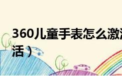 360儿童手表怎么激活（360儿童手表怎么激活）