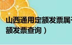 山西通用定额发票属于什么费用（山西通用定额发票查询）