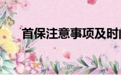 首保注意事项及时间（首保注意事项）