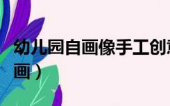 幼儿园自画像手工创意画（幼儿园自画像简笔画）
