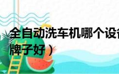 全自动洗车机哪个设备好（全自动洗车机哪个牌子好）