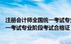 注册会计师全国统一考试专业阶段考试（注册会计师全国统一考试专业阶段考试合格证）