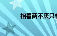 相看两不厌只有敬亭山的意思