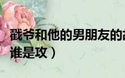 戳爷和他的男朋友的故事（戳爷和他的男朋友谁是攻）