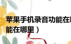苹果手机录音功能在哪里找（苹果手机录音功能在哪里）