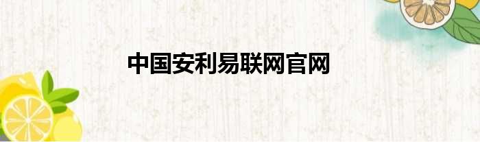 中国安利易联网官网