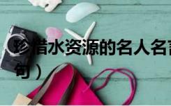 珍惜水资源的名人名言（珍惜水资源的名言警句）