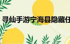 寻仙手游宁海县隐藏任务（寻仙手游模拟器）