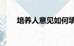 培养人意见如何填写（培养人意见）