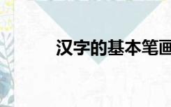汉字的基本笔画（汉字的简介）