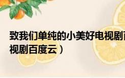 致我们单纯的小美好电视剧百度云（致我们单纯的小美好电视剧百度云）