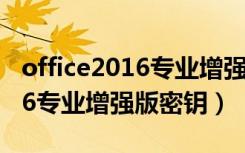 office2016专业增强版怎么激活（office2016专业增强版密钥）