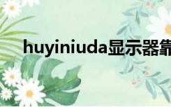 huyiniuda显示器靠谱吗（huyiniuda）