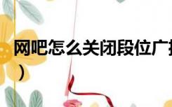 网吧怎么关闭段位广播（网吧怎么关闭防火墙）