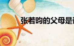 张若昀的父母是谁（张若昀女友）