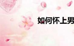 如何怀上男孩女孩视频